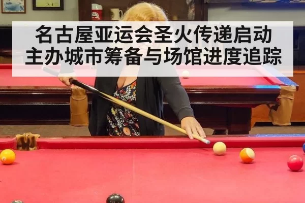 名古屋亚运会圣火传递启动 主办城市筹备与场馆进度追踪